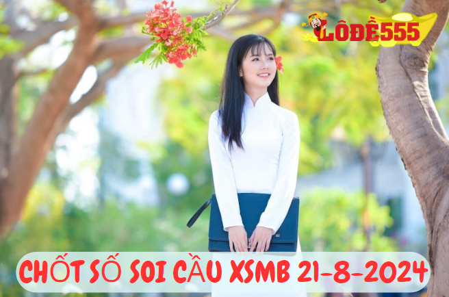  Soi Cầu XSMB 21-8-2024 | Dự Đoán Kết Quả Xổ Số Miền Bắc